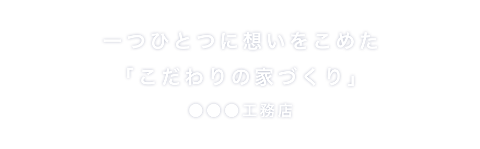 一つひとつに想いをこめた「こだわりの家づくり」●●工務店